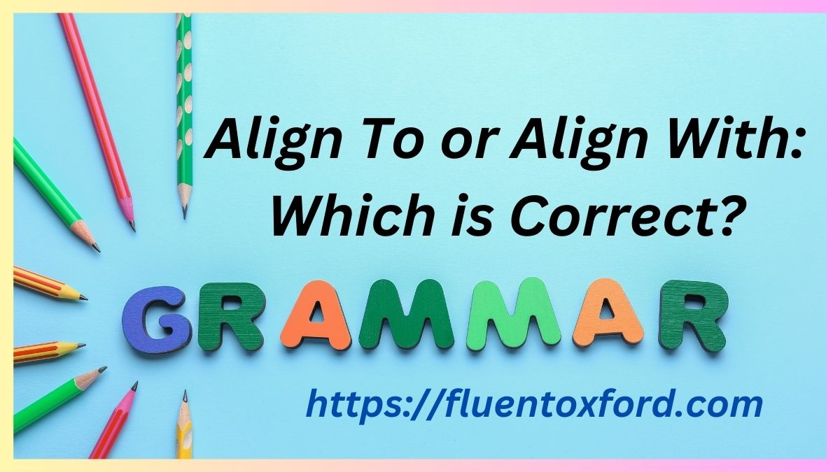 Align To or Align With: Which is Correct?