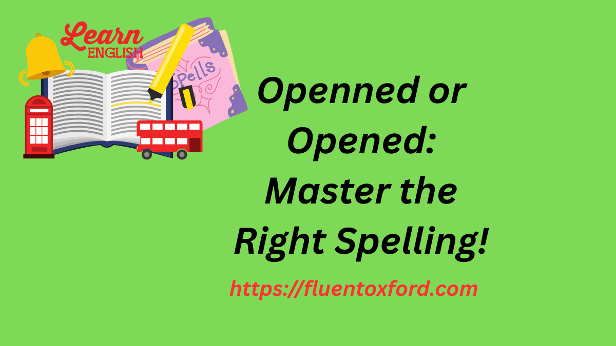 Openned Or Opened: Master the Right Spelling!