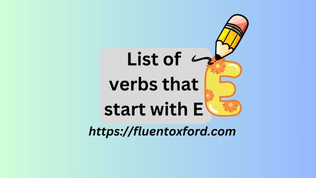 115+ Commonly Used Verbs That Start With E