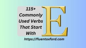 115+ Commonly Used Verbs That Start With E