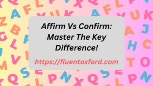 Affirm Vs Confirm: Master The Key Difference!