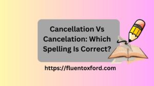 Cancellation Vs Cancelation: Which Spelling Is Correct?