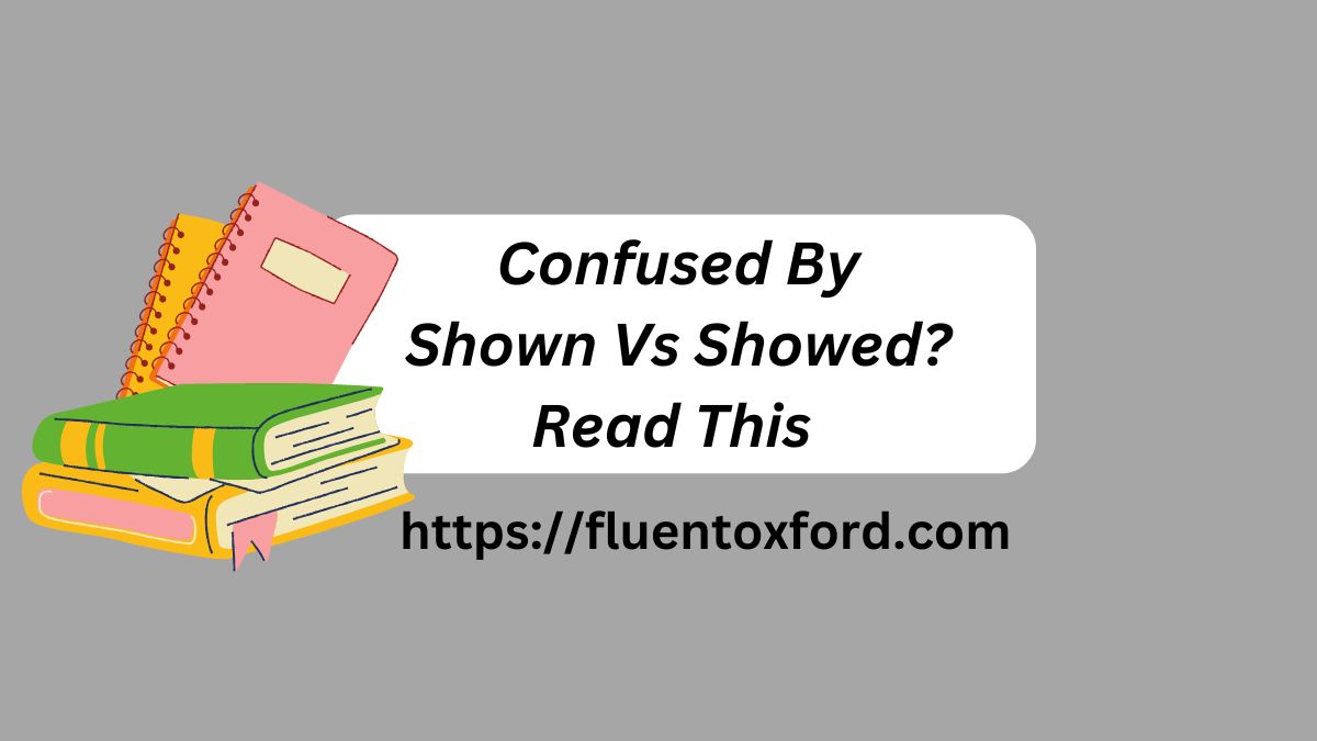 Confused By Shown Vs Showed? Read This