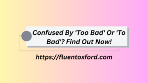 Confused By 'Too Bad' Or 'To Bad'? Find Out Now!