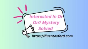 Interested In Or On? Mystery Solved