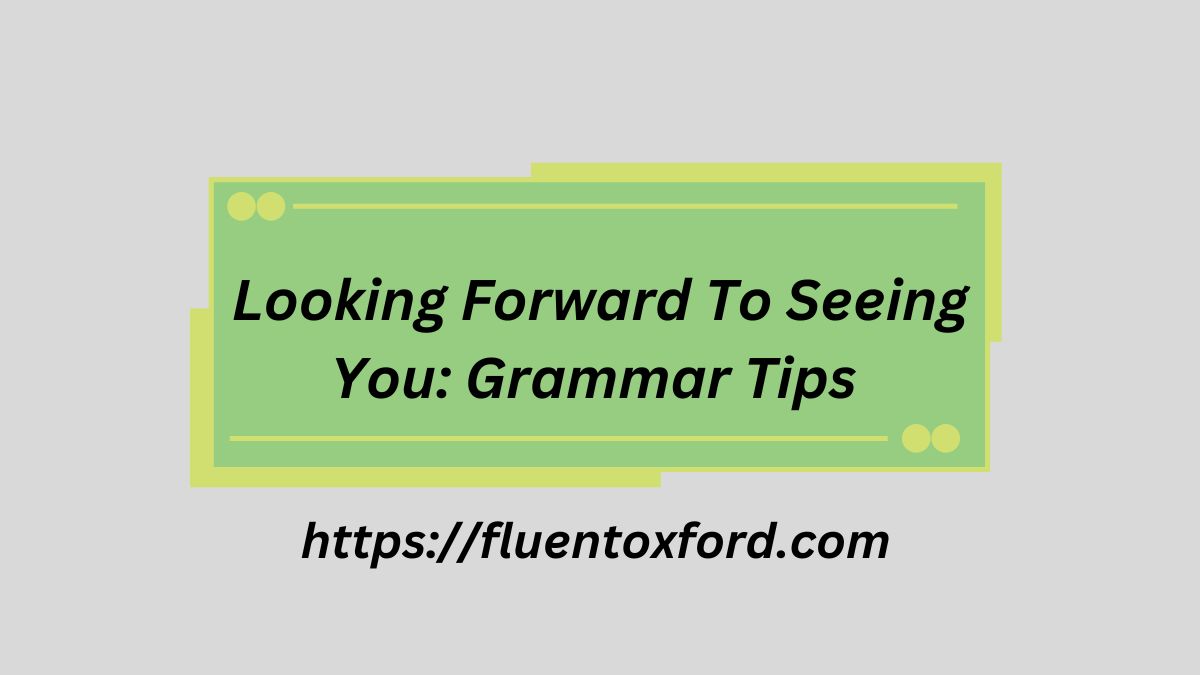 Looking Forward To Seeing You: Grammar Tips