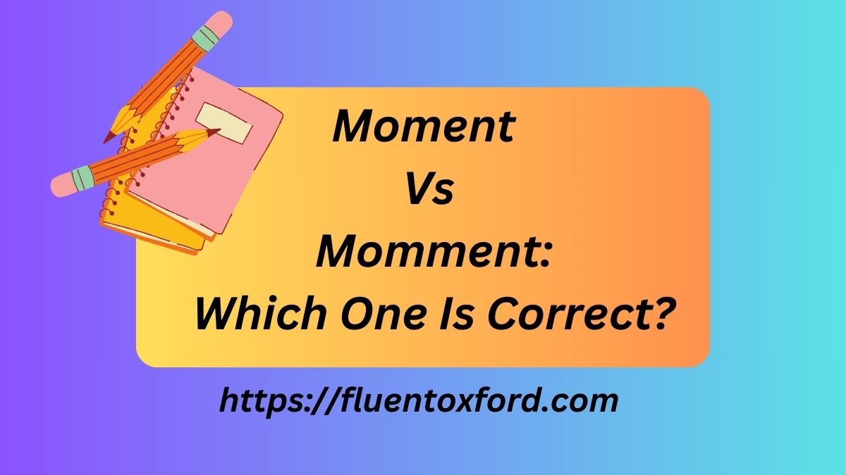 Moment Vs Momment: Which One Is Correct?