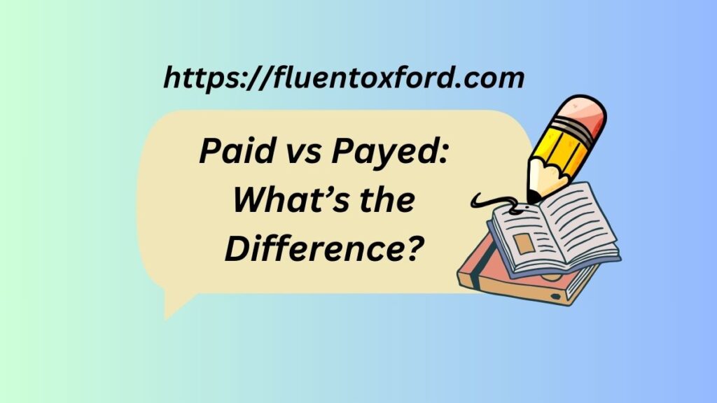 Paid Vs Payed: Master The Difference Today