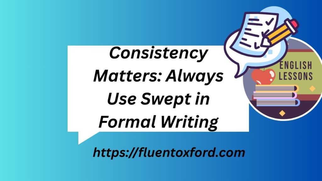 Consistency Matters: Always Use Swept in Formal Writing