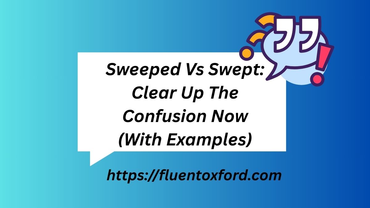 Sweeped Vs Swept: Clear Up the Confusion Now