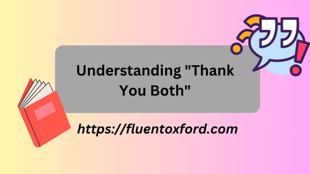 Thank You Both Or Thanks To Both Of You: Which Is Correct?