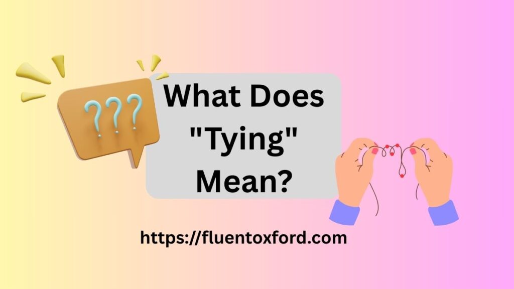 Tying Or Tieing? The Right Way To Spell It