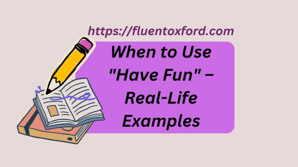 When to Use "Have Fun" – Real-Life Examples