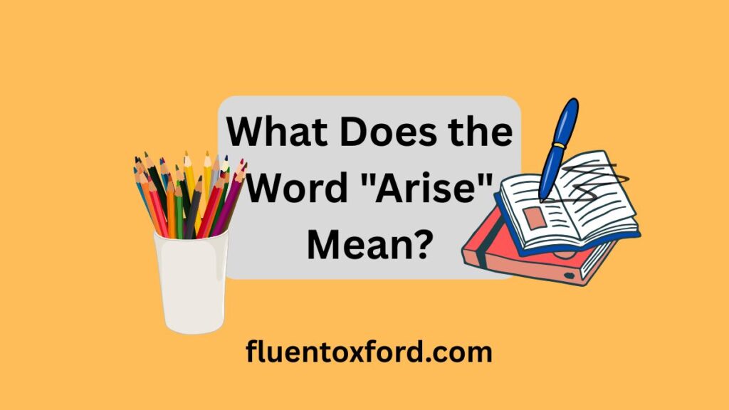 Arised Or Arose: What’s The Correct Past Tense Of “Arise”?