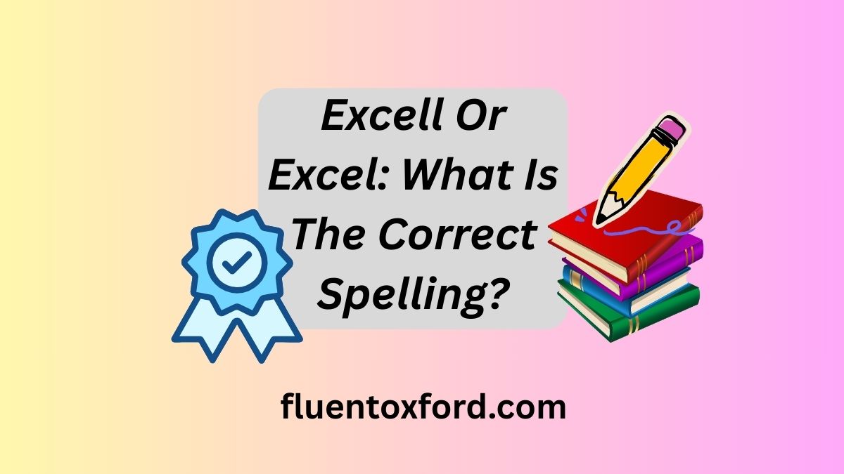 Excell Or Excel: What Is The Correct Spelling?