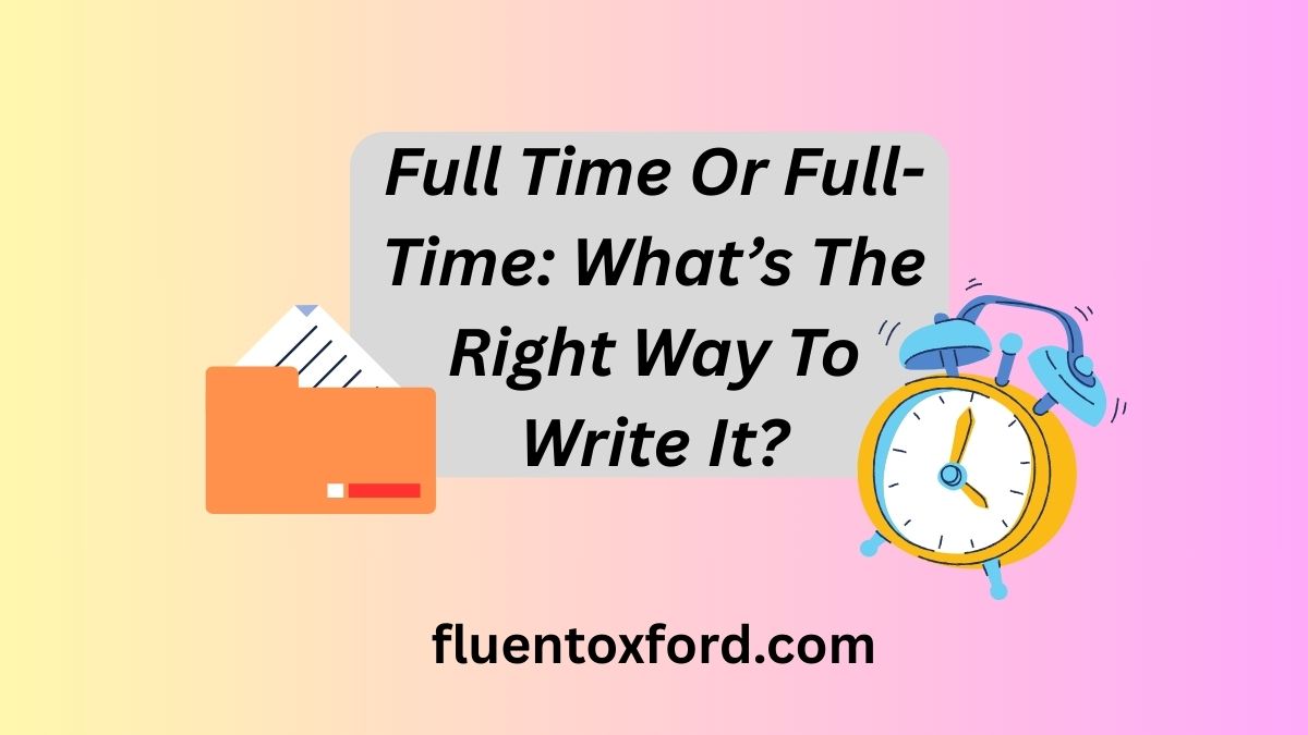 Full Time Or Full-Time: What’s The Right Way To Write It?