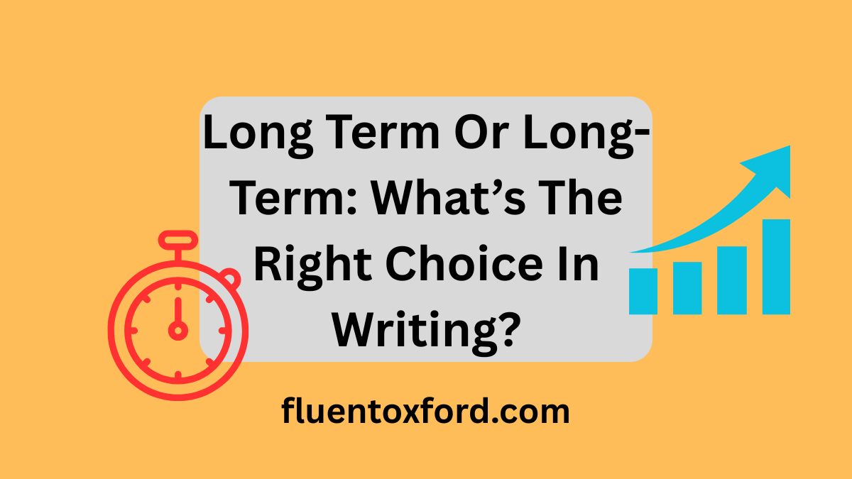 Long Term Or Long-Term: What’s The Right Choice In Writing?