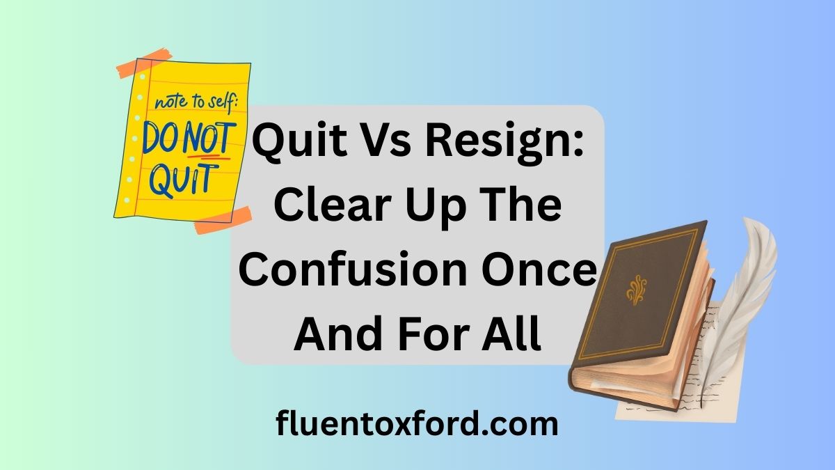 Quit Vs Resign: Clear Up The Confusion Once And For All