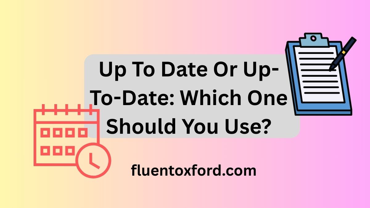 Up To Date Or Up-To-Date: Which One Should You Use?