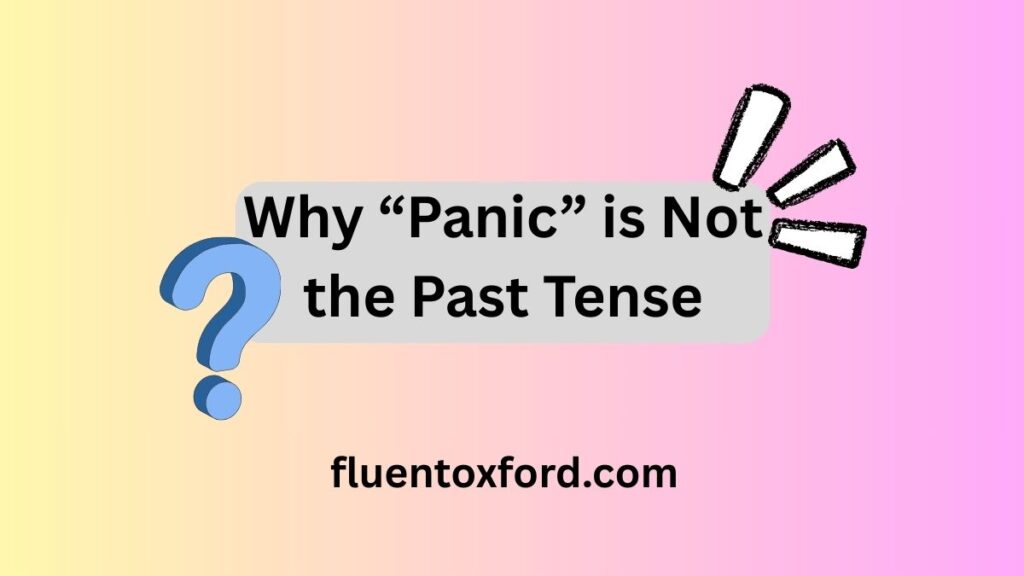 What’s The Past Tense Of Panic? Is It Panic Or Panicked?