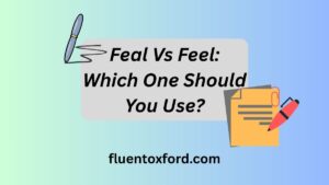 Feal Vs Feel: Which One Should You Use?