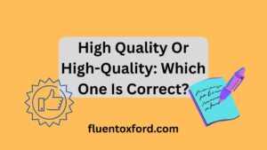 High Quality Or High-Quality: Which One Is Correct?