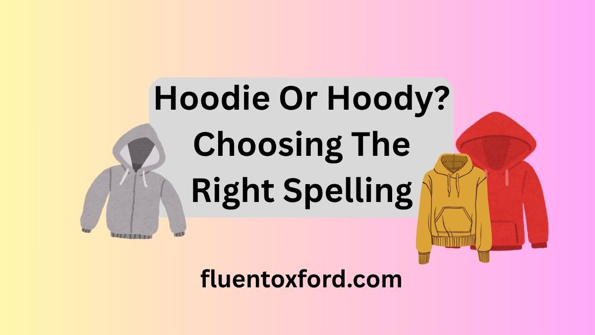Hoodie Or Hoody? Choosing The Right Spelling