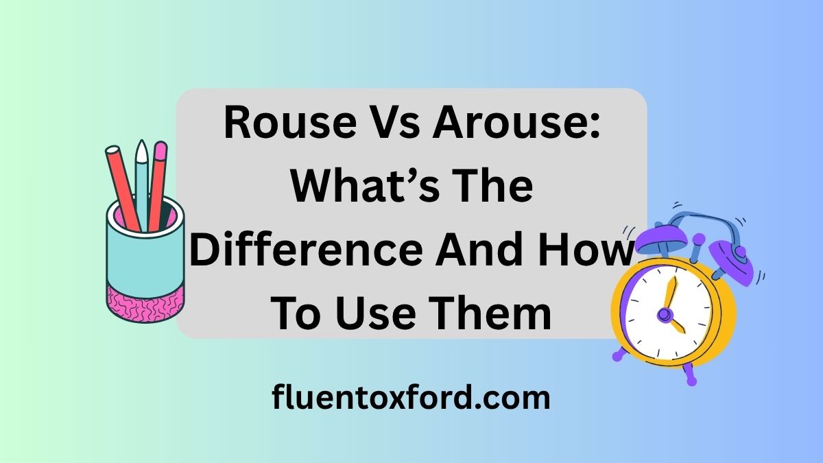 Rouse Vs Arouse: What’s The Difference And How To Use Them
