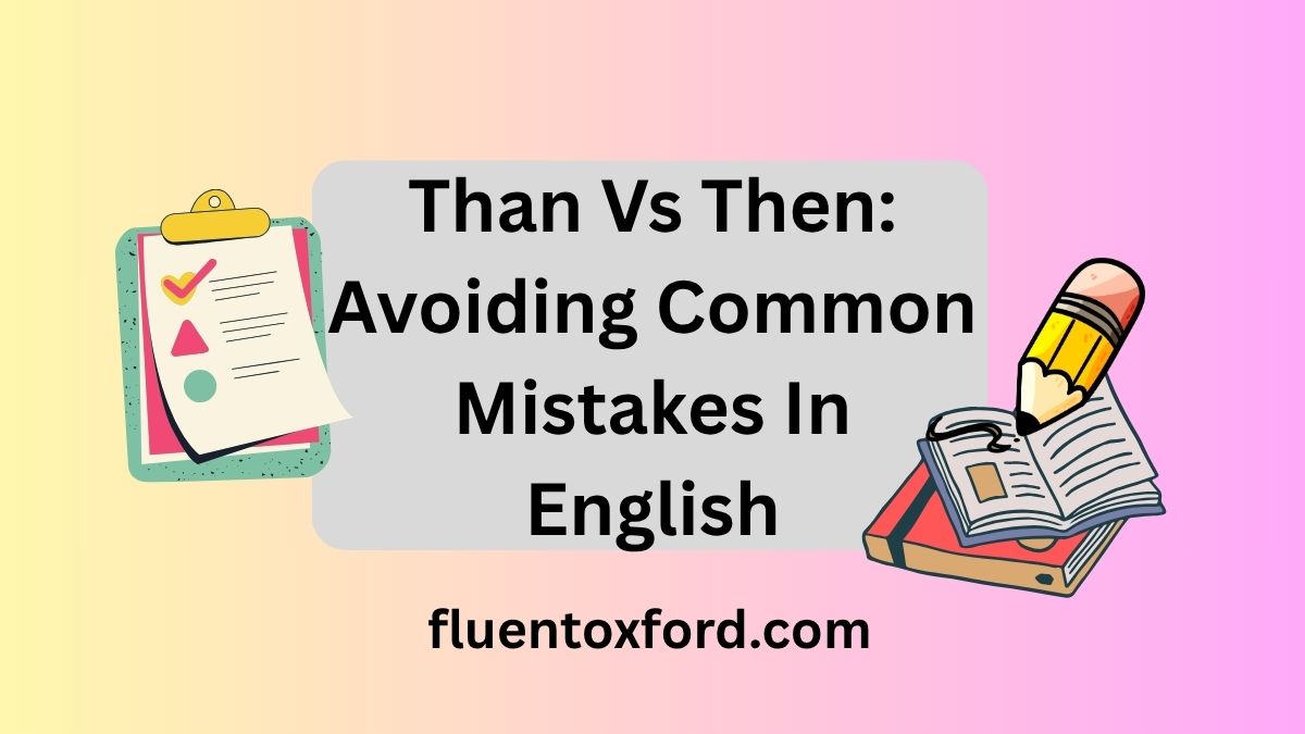 Than Vs Then: Avoiding Common Mistakes In English