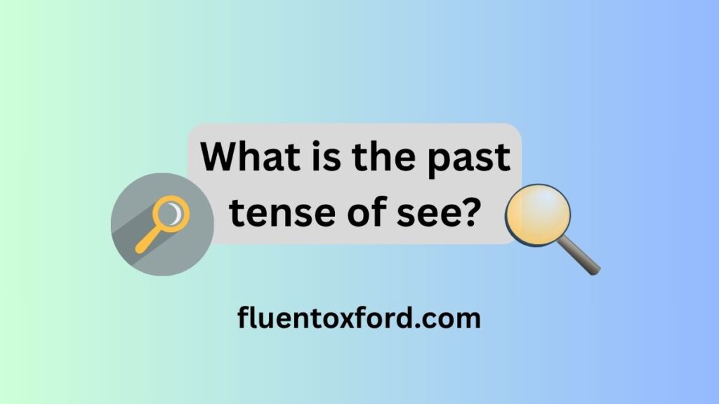 What Is The Past Tense Of See And Its Past Participle?