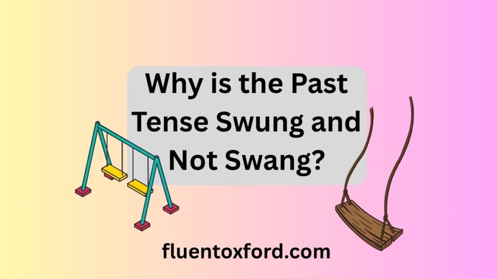 What Is The Past Tense Of Swing? Is It Swing, Swang, Or Swung?