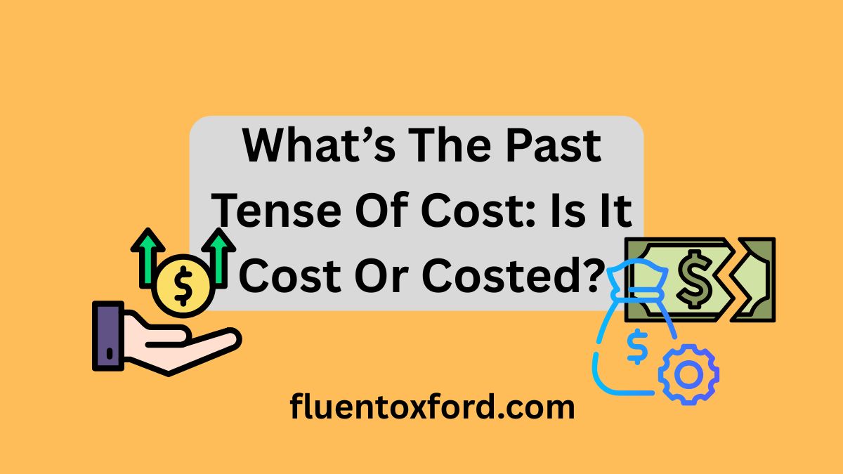 What’s The Past Tense Of Cost: Is It Cost Or Costed?