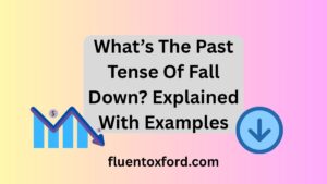 What’s The Past Tense Of Fall Down? Explained With Examples