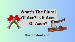 What’s The Plural Of Axe? Is It Axes Or Axen?